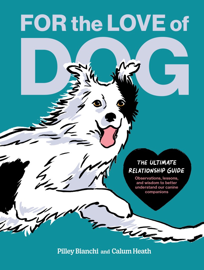 For the Love of Dog: The Ultimate Relationship Guide by Pilley Bianchi book cover