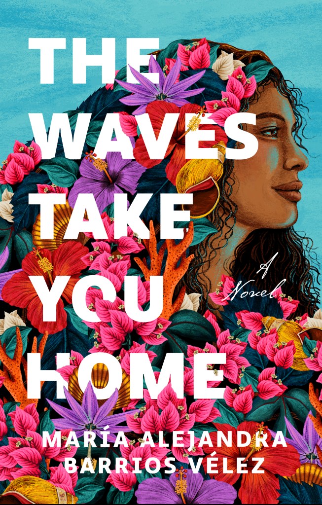 The Waves Take You Home by María Alejandra Barrios Vélez (WW Book Club) 