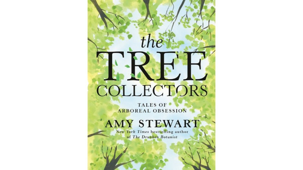 The Tree Collectors: Tales of Arboreal Obsession by Amy Stewart