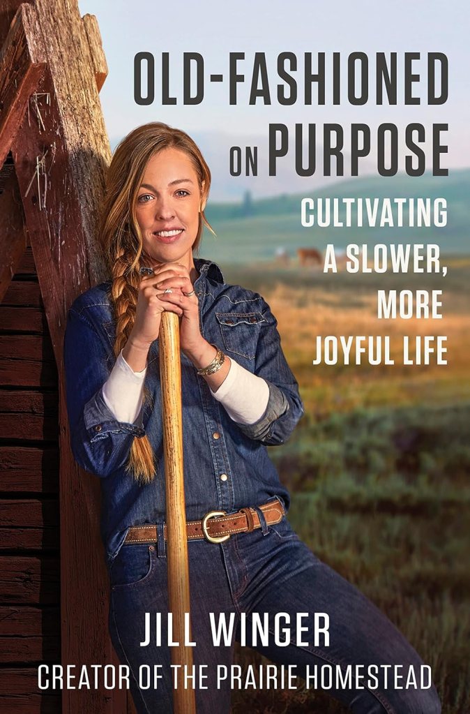 Old-Fashioned On Purpose; Cultivating a Slower, More Joyful Life by Jill Winger