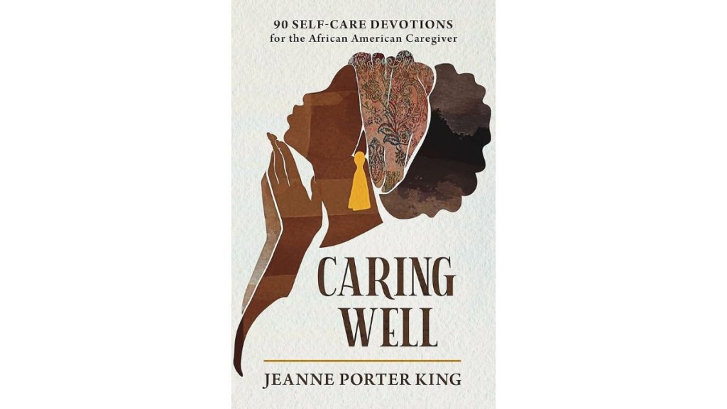'Caring Well_ 90 Self-Care Devotions for the African American Caregiver' by Jeanne Porter King