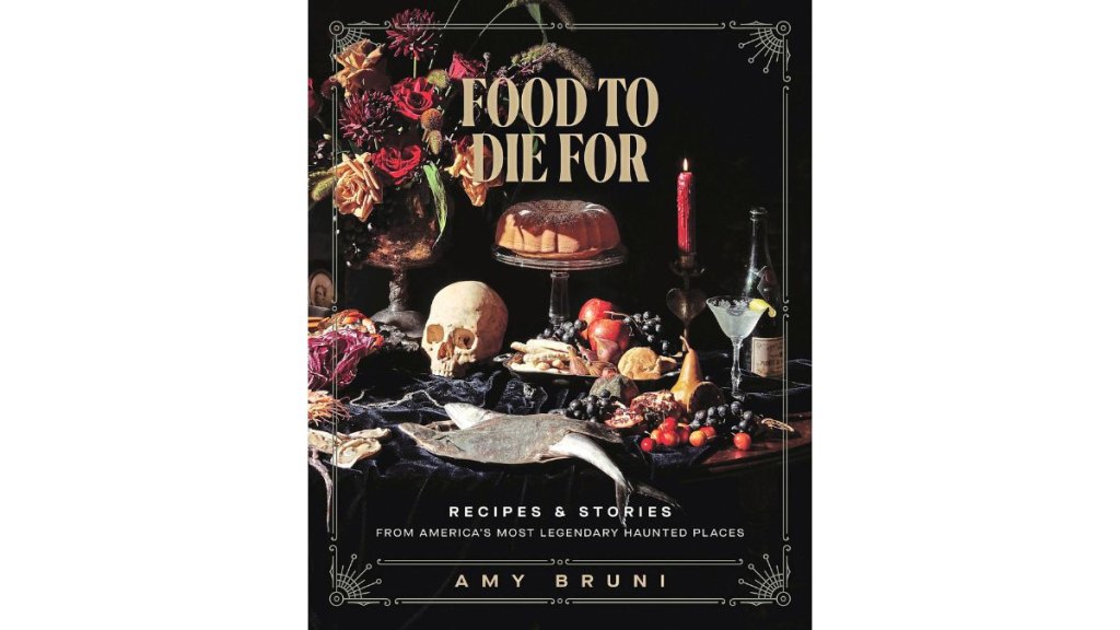 'Food to Die For_ Recipes and Stories from America’s Most Legendary Haunted Places' by Amy Bruni