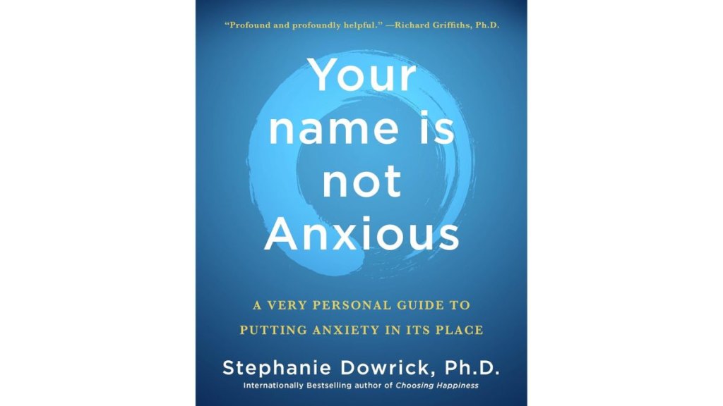 ‘Your Name Is Not Anxious’ by Stephanie Dowrick, Ph.D. - St. Martin's Essentials