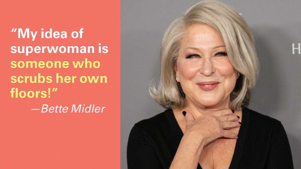 Cleaning jokes: "My idea of superwoman is someone who scrubs her own floors." —Bette Midler