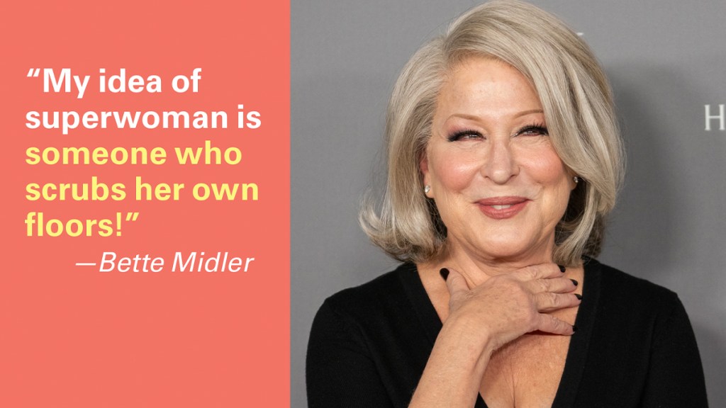 Cleaning jokes: "My idea of superwoman is someone who scrubs her own floors." —Bette Midler