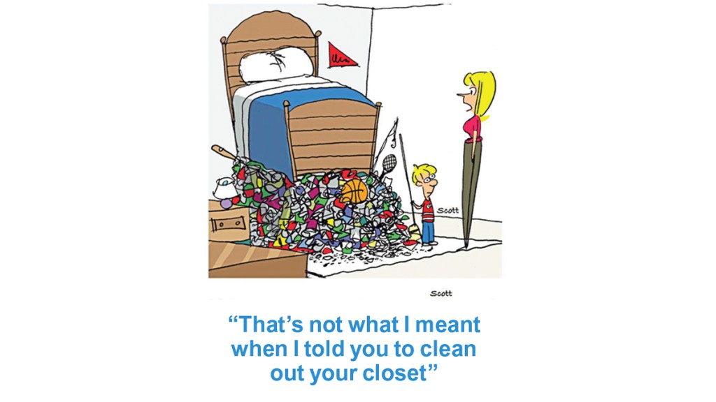 Cleaning jokes: Cartoon of a mom telling her son, who has shoved everything under his bed, "That's not what I meant when I told you to clean out your closet."