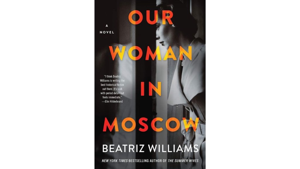 ‘Our Woman in Moscow’ by Beatriz Williams - William Morrow