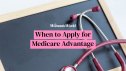 Key enrollment periods for Medicare Advantage plans explained