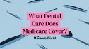 Your Guide to Dental Coverage Under Medicare
