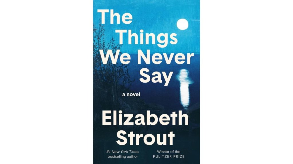 The Things We Never Say by Elizabeth Strout - Random House