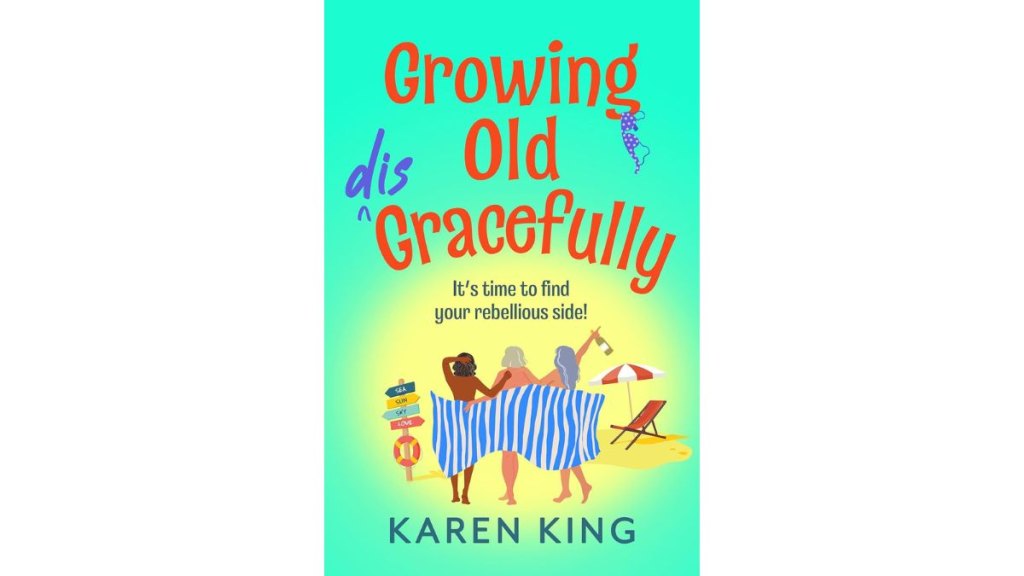 Growing Old Disgracefully by Karen King - Boldwood Books
