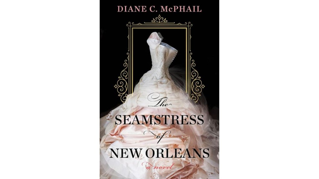 The Seamstress of New Orleans by Diane C McPhail - A John Scognamiglio Book