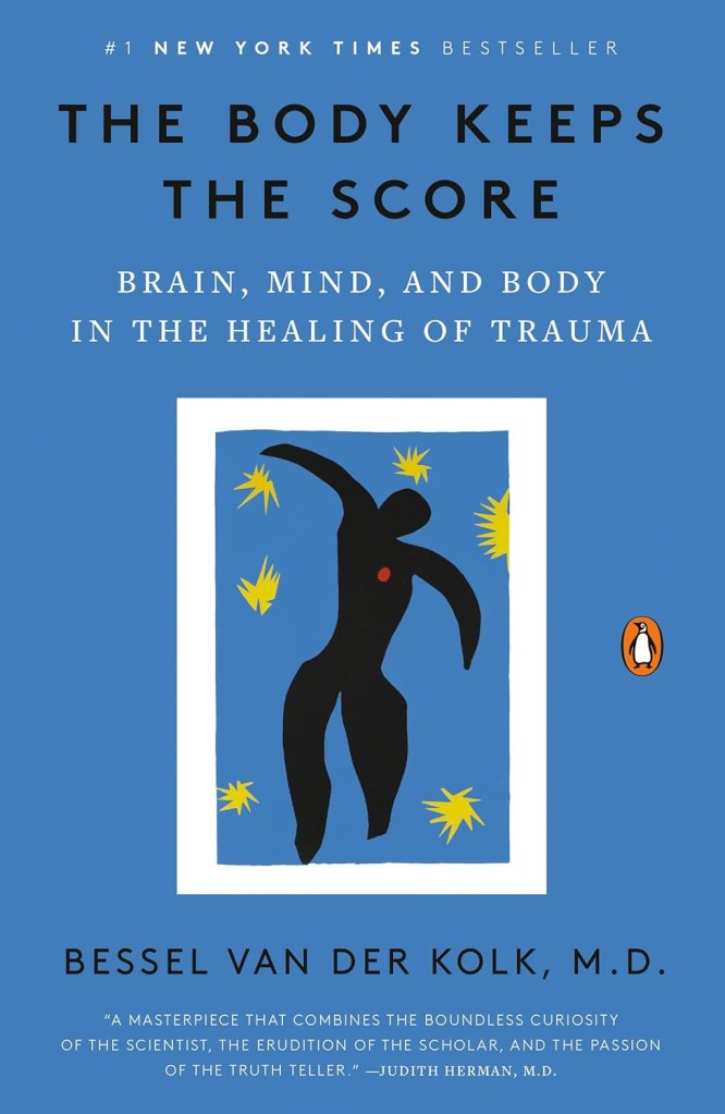 The Body Keeps Score by Bessel van der Kolk, M.D.