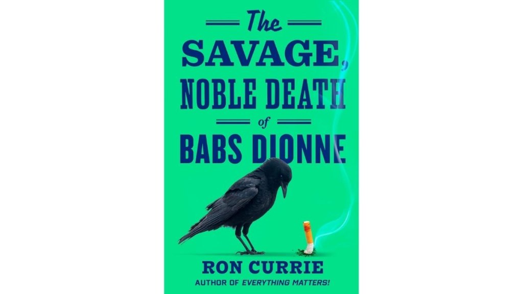 The Savage Noble Death of Babs Dionne by Ron Currie - Putnam